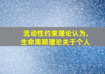 流动性约束理论认为,生命周期理论关于个人