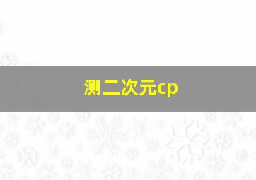 测二次元cp