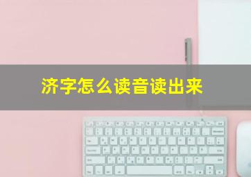 济字怎么读音读出来