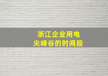 浙江企业用电尖峰谷的时间段