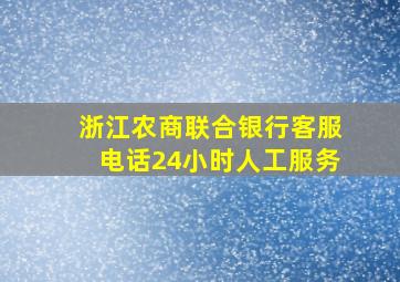 浙江农商联合银行客服电话24小时人工服务