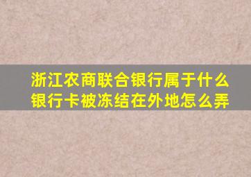 浙江农商联合银行属于什么银行卡被冻结在外地怎么弄