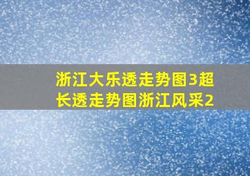 浙江大乐透走势图3超长透走势图浙江风采2