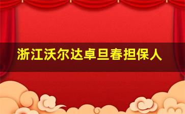 浙江沃尔达卓旦春担保人