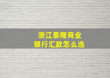 浙江泰隆商业银行汇款怎么选