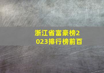 浙江省富豪榜2023排行榜前百