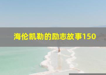 海伦凯勒的励志故事150