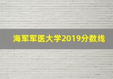 海军军医大学2019分数线