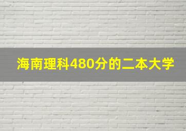 海南理科480分的二本大学