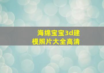 海绵宝宝3d建模照片大全高清