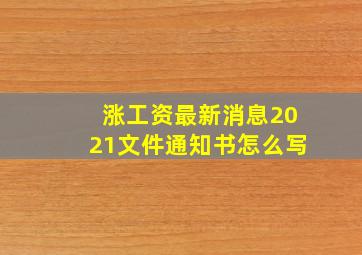 涨工资最新消息2021文件通知书怎么写