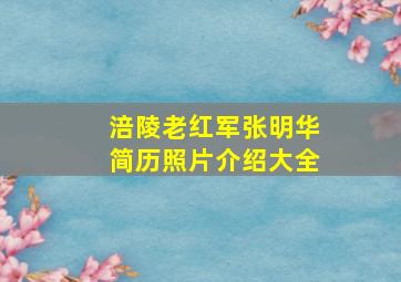 涪陵老红军张明华简历照片介绍大全