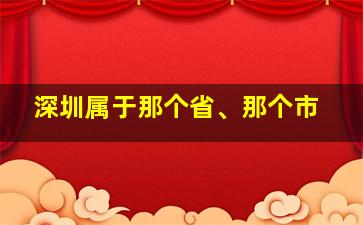 深圳属于那个省、那个市