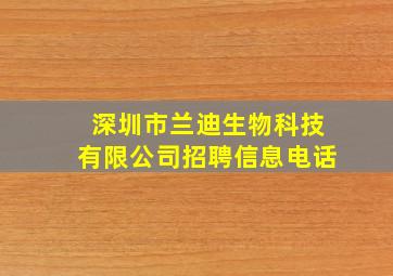 深圳市兰迪生物科技有限公司招聘信息电话