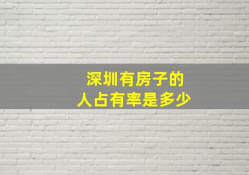 深圳有房子的人占有率是多少