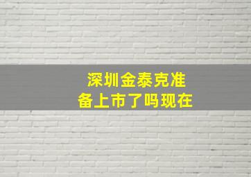 深圳金泰克准备上市了吗现在