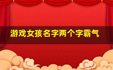 游戏女孩名字两个字霸气