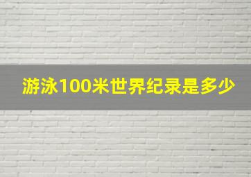 游泳100米世界纪录是多少