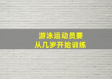 游泳运动员要从几岁开始训练