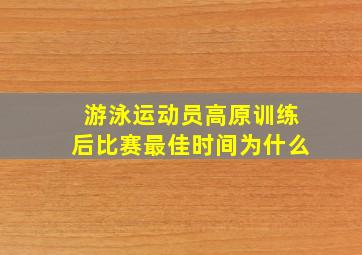 游泳运动员高原训练后比赛最佳时间为什么