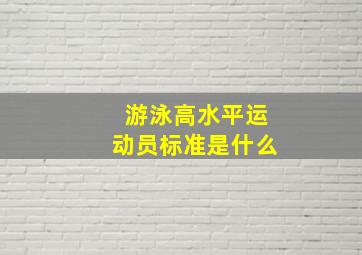 游泳高水平运动员标准是什么