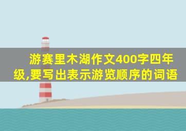 游赛里木湖作文400字四年级,要写出表示游览顺序的词语