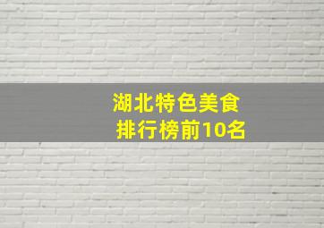 湖北特色美食排行榜前10名