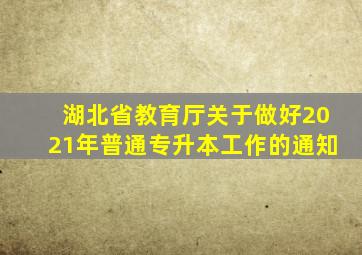 湖北省教育厅关于做好2021年普通专升本工作的通知