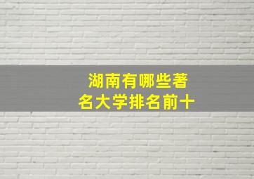 湖南有哪些著名大学排名前十