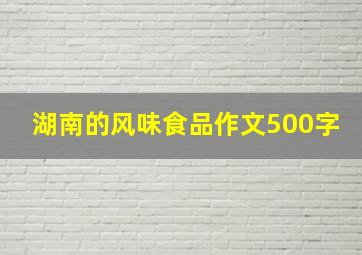 湖南的风味食品作文500字