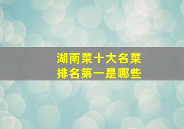 湖南菜十大名菜排名第一是哪些