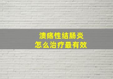 溃疡性结肠炎怎么治疗最有效