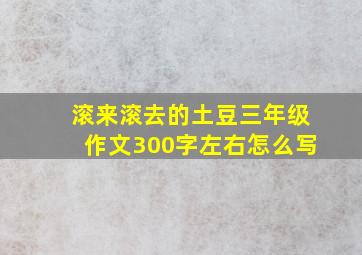 滚来滚去的土豆三年级作文300字左右怎么写