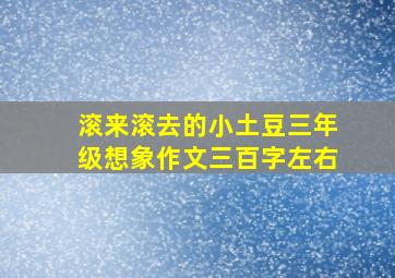 滚来滚去的小土豆三年级想象作文三百字左右