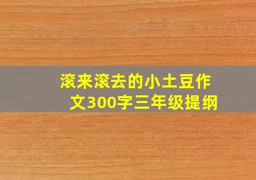 滚来滚去的小土豆作文300字三年级提纲