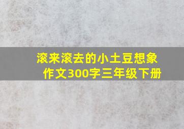 滚来滚去的小土豆想象作文300字三年级下册