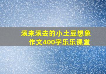 滚来滚去的小土豆想象作文400字乐乐课堂