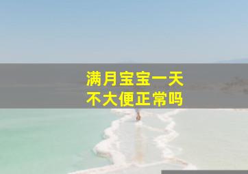 满月宝宝一天不大便正常吗