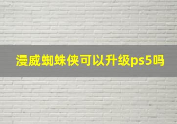 漫威蜘蛛侠可以升级ps5吗