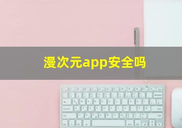 漫次元app安全吗