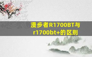 漫步者R1700BT与r1700bt+的区别