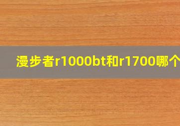 漫步者r1000bt和r1700哪个好