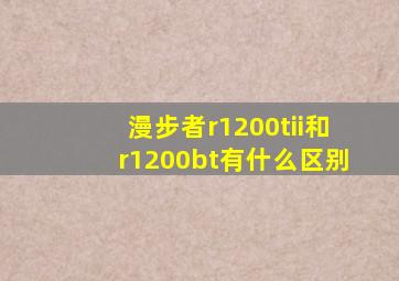 漫步者r1200tii和r1200bt有什么区别