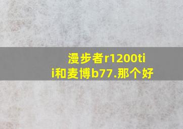 漫步者r1200tii和麦博b77.那个好