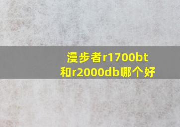 漫步者r1700bt和r2000db哪个好