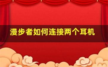 漫步者如何连接两个耳机