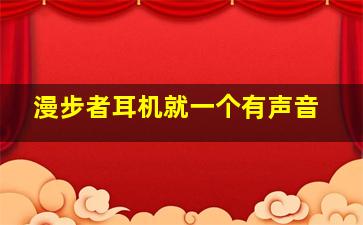 漫步者耳机就一个有声音