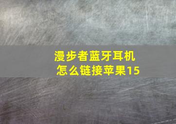 漫步者蓝牙耳机怎么链接苹果15