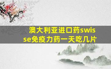 澳大利亚进口药swisse免疫力药一天吃几片