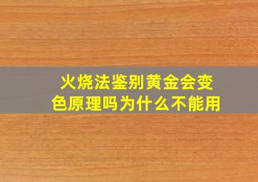 火烧法鉴别黄金会变色原理吗为什么不能用